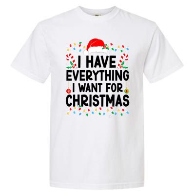 I Have Everything I Want For Christmas Garment-Dyed Heavyweight T-Shirt