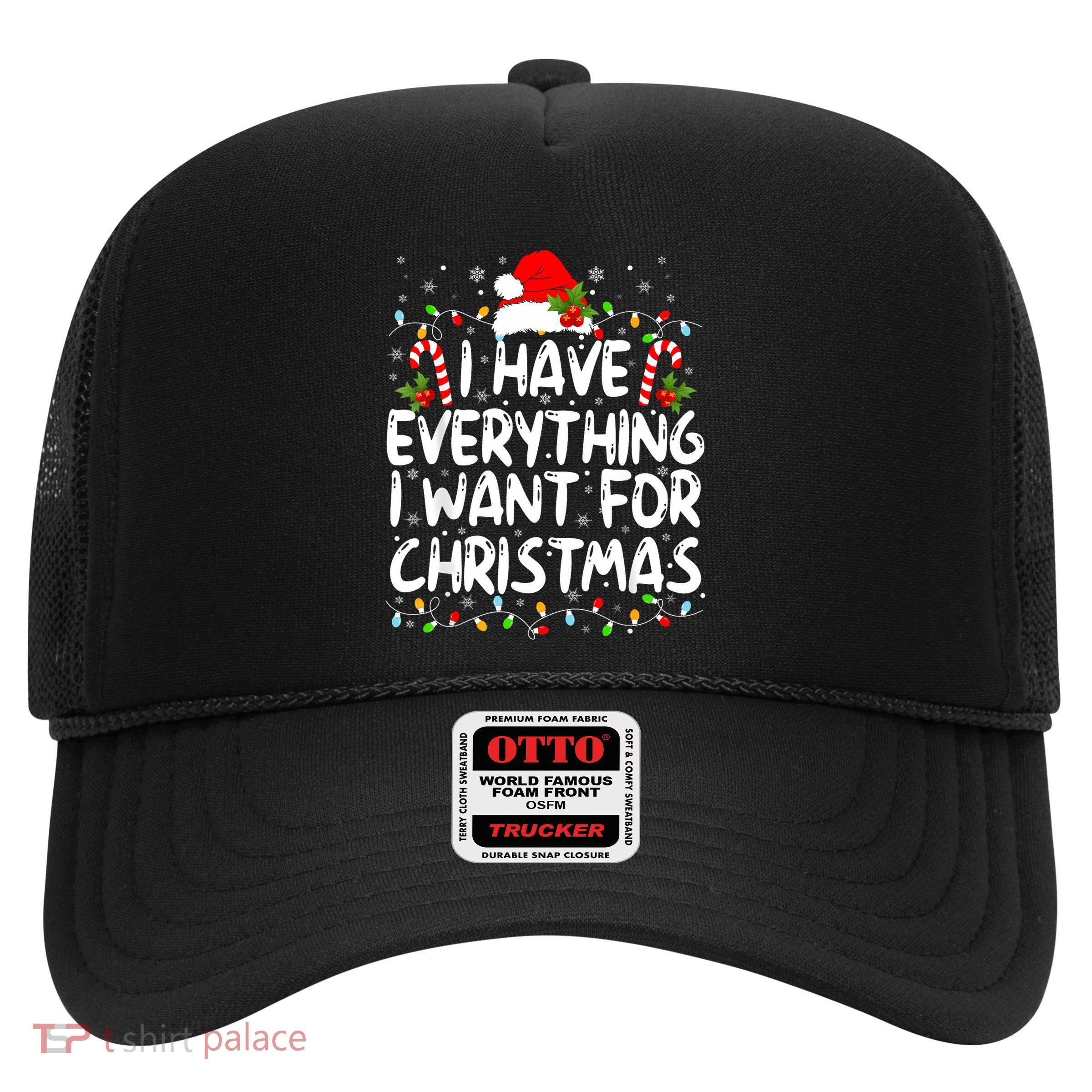 I Have Everything I Want For Christmas Its Me IM Everything Trucker Hat