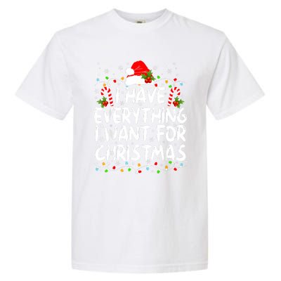 I Have Everything I Want For Christmas Its Me IM Everything Garment-Dyed Heavyweight T-Shirt