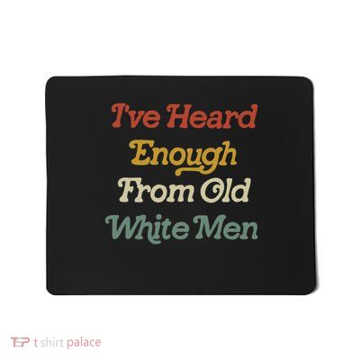 IVe Heard Enough From Old White Feminist Mousepad