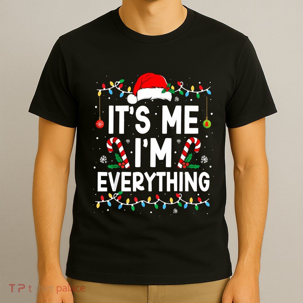 I Have Everything I Want For Christmas Its Me IM Everything T-Shirt