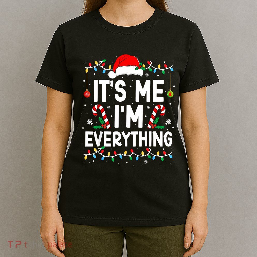 I Have Everything I Want For Christmas Its Me IM Everything T-Shirt