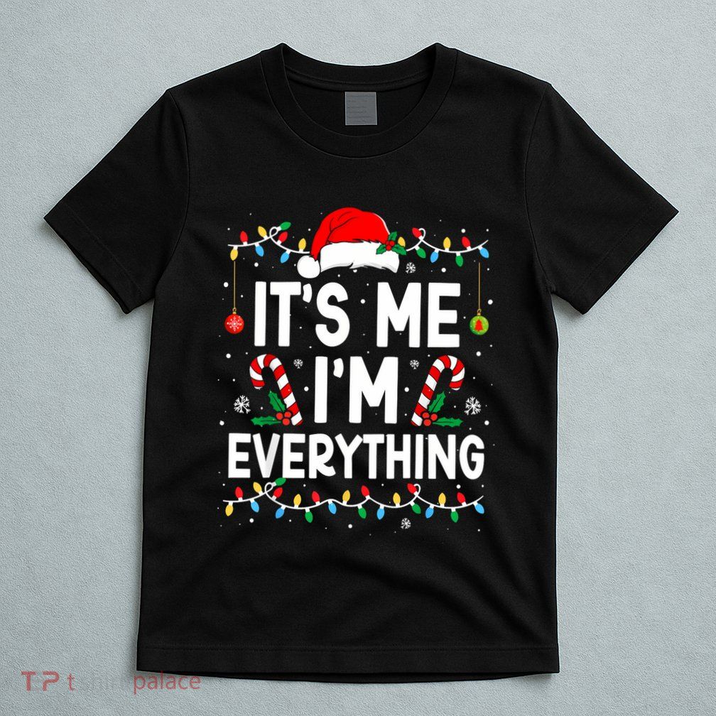 I Have Everything I Want For Christmas Its Me IM Everything T-Shirt