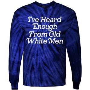 IVe Heard Enough From Old White Funny Feminist Tie-Dye Long Sleeve Shirt