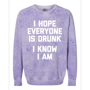 I Hope Everyone Is Drunk (I Know I Am) Gift Funny Ing Funny Gift Colorblast Crewneck Sweatshirt