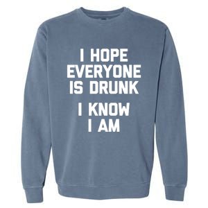 I Hope Everyone Is Drunk (I Know I Am) Gift Funny Ing Funny Gift Garment-Dyed Sweatshirt