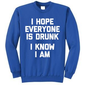 I Hope Everyone Is Drunk (I Know I Am) Gift Funny Ing Funny Gift Sweatshirt