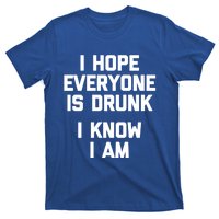 I Hope Everyone Is Drunk (I Know I Am) Gift Funny Ing Funny Gift T-Shirt