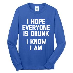 I Hope Everyone Is Drunk (I Know I Am) Gift Funny Ing Funny Gift Tall Long Sleeve T-Shirt