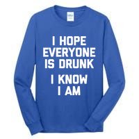 I Hope Everyone Is Drunk (I Know I Am) Gift Funny Ing Funny Gift Tall Long Sleeve T-Shirt