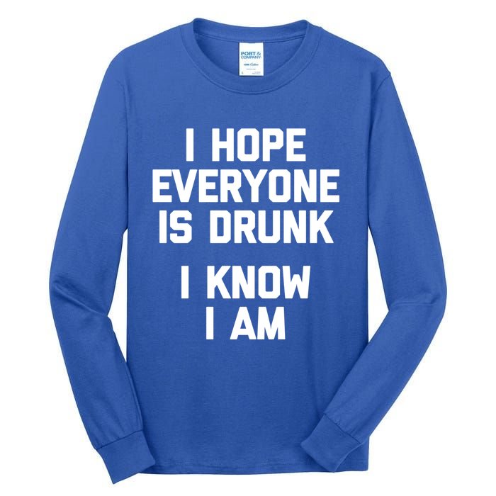 I Hope Everyone Is Drunk (I Know I Am) Gift Funny Ing Funny Gift Tall Long Sleeve T-Shirt