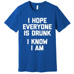 I Hope Everyone Is Drunk (I Know I Am) Gift Funny Ing Funny Gift Premium T-Shirt