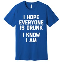 I Hope Everyone Is Drunk (I Know I Am) Gift Funny Ing Funny Gift Premium T-Shirt