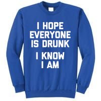 I Hope Everyone Is Drunk (I Know I Am) Gift Funny Ing Funny Gift Tall Sweatshirt