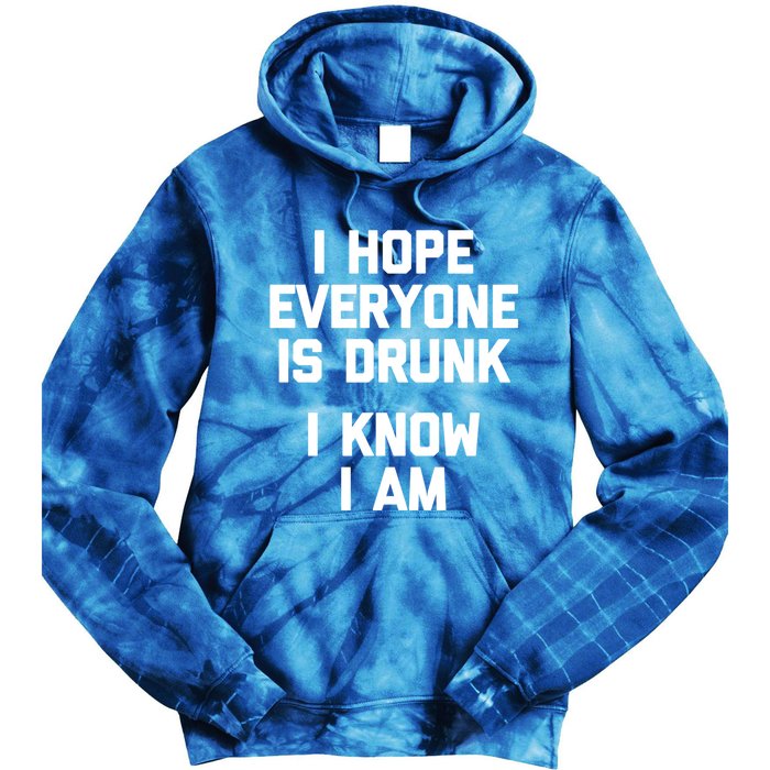 I Hope Everyone Is Drunk (I Know I Am) Gift Funny Ing Funny Gift Tie Dye Hoodie