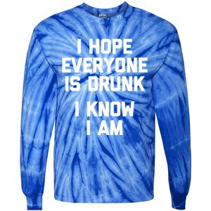 I Hope Everyone Is Drunk (I Know I Am) Gift Funny Ing Funny Gift Tie-Dye Long Sleeve Shirt