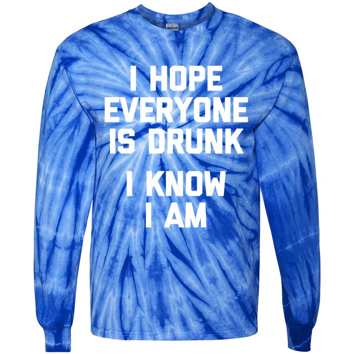 I Hope Everyone Is Drunk (I Know I Am) Gift Funny Ing Funny Gift Tie-Dye Long Sleeve Shirt