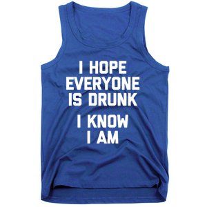 I Hope Everyone Is Drunk (I Know I Am) Gift Funny Ing Funny Gift Tank Top