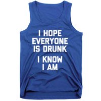 I Hope Everyone Is Drunk (I Know I Am) Gift Funny Ing Funny Gift Tank Top