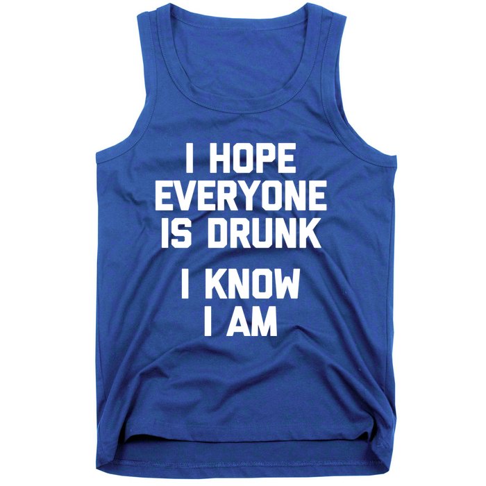 I Hope Everyone Is Drunk (I Know I Am) Gift Funny Ing Funny Gift Tank Top