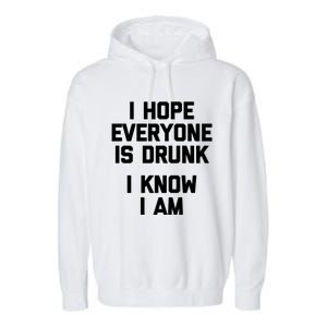 I Hope Everyone Is Drunk (I Know I Am) Gift Funny Ing Funny Gift Garment-Dyed Fleece Hoodie