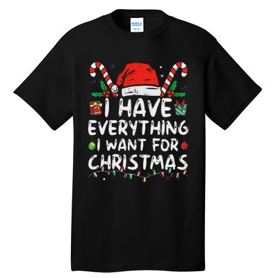 I Have Everything I Want For Christmas Its Me IM Everything Tall T-Shirt