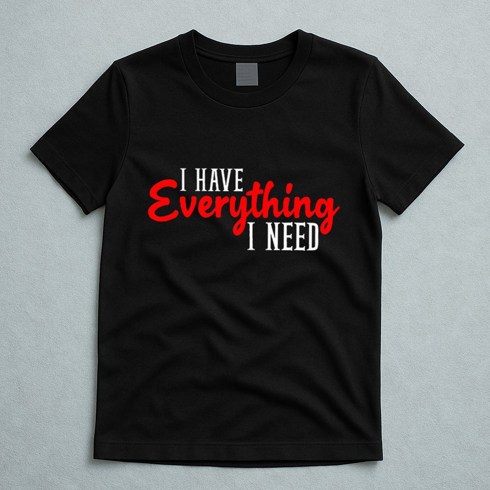 I Have Everything I Need I Am Everything Matching Couple T-Shirt