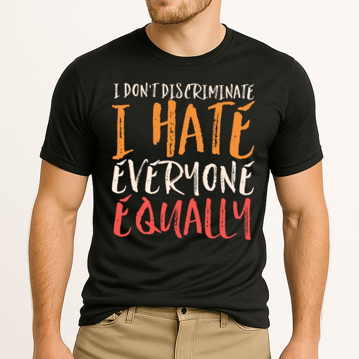I Hate Everyone Equally I Don't Discriminate Funny Sarcastic Performance Shirt