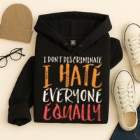 I Hate Everyone Equally I Don't Discriminate Funny Sarcastic Hoodie