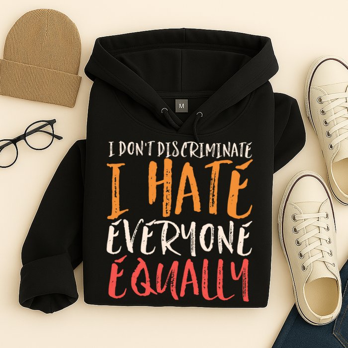 I Hate Everyone Equally I Don't Discriminate Funny Sarcastic Hoodie