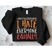 I Hate Everyone Equally I Don't Discriminate Funny Sarcastic Sweatshirt