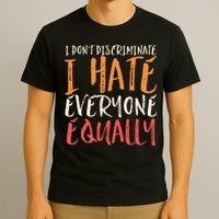 I Hate Everyone Equally I Don't Discriminate Funny Sarcastic T-Shirt