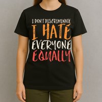 I Hate Everyone Equally I Don't Discriminate Funny Sarcastic T-Shirt