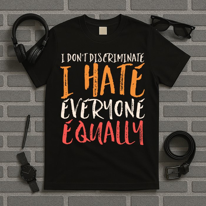 I Hate Everyone Equally I Don't Discriminate Funny Sarcastic T-Shirt