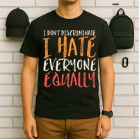 I Hate Everyone Equally I Don't Discriminate Funny Sarcastic T-Shirt