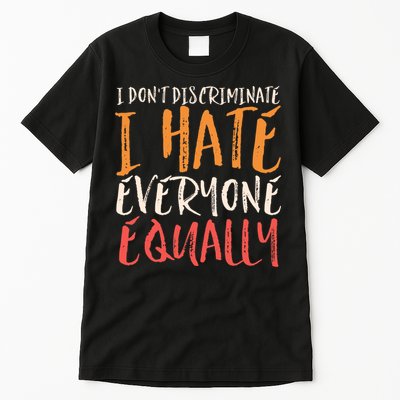 I Hate Everyone Equally I Don't Discriminate Funny Sarcastic Tall T-Shirt