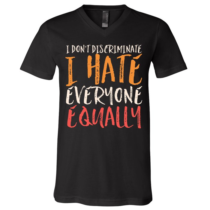 I Hate Everyone Equally I Don't Discriminate Funny Sarcastic V-Neck T-Shirt