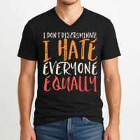I Hate Everyone Equally I Don't Discriminate Funny Sarcastic V-Neck T-Shirt