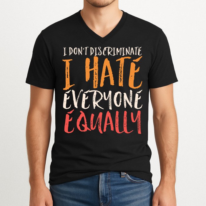 I Hate Everyone Equally I Don't Discriminate Funny Sarcastic V-Neck T-Shirt