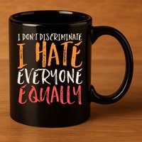 I Hate Everyone Equally I Don't Discriminate Funny Sarcastic 11oz C Handle Ceramic Mug