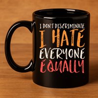 I Hate Everyone Equally I Don't Discriminate Funny Sarcastic 11oz C Handle Ceramic Mug