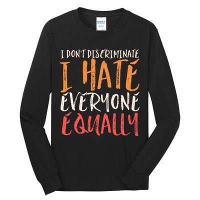 I Hate Everyone Equally I Don't Discriminate Funny Sarcastic Tall Long Sleeve T-Shirt