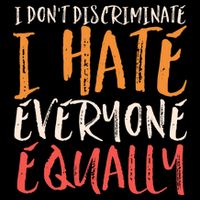 I Hate Everyone Equally I Don't Discriminate Funny Sarcastic Poster