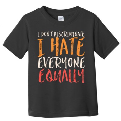 I Hate Everyone Equally I Don't Discriminate Funny Sarcastic Toddler T-Shirt