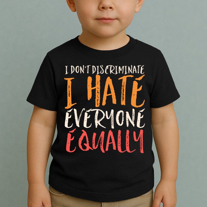 I Hate Everyone Equally I Don't Discriminate Funny Sarcastic Toddler T-Shirt