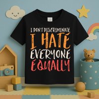 I Hate Everyone Equally I Don't Discriminate Funny Sarcastic Toddler T-Shirt