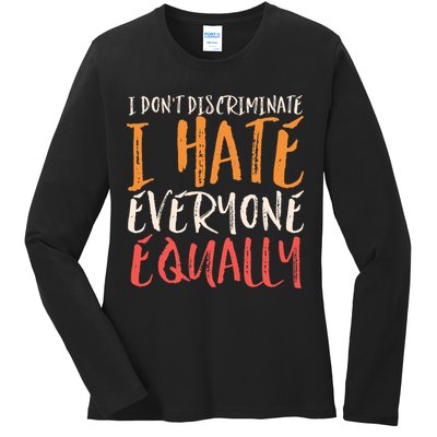 I Hate Everyone Equally I Don't Discriminate Funny Sarcastic Ladies Long Sleeve Shirt