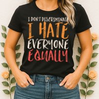 I Hate Everyone Equally I Don't Discriminate Funny Sarcastic Womens T-Shirt