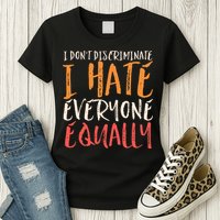 I Hate Everyone Equally I Don't Discriminate Funny Sarcastic Womens T-Shirt