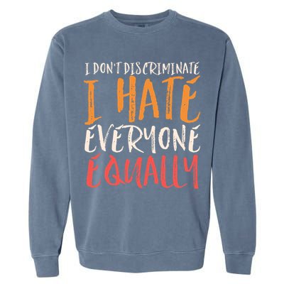 I Hate Everyone Equally I Don't Discriminate Funny Sarcastic Garment-Dyed Sweatshirt